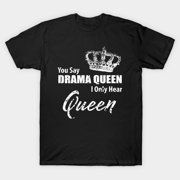 You Say Drama, I Only Hear Queen T-Shirt by ChicagoBoho